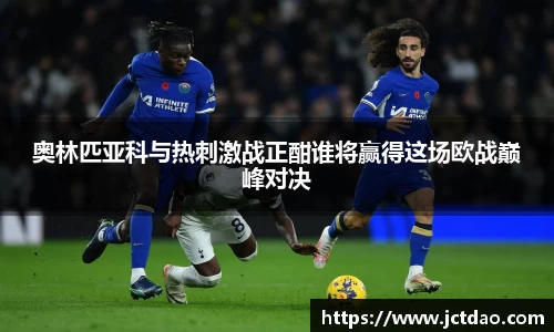 奥林匹亚科与热刺激战正酣谁将赢得这场欧战巅峰对决