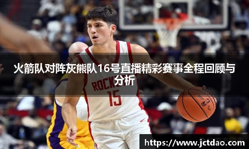 火箭队对阵灰熊队16号直播精彩赛事全程回顾与分析