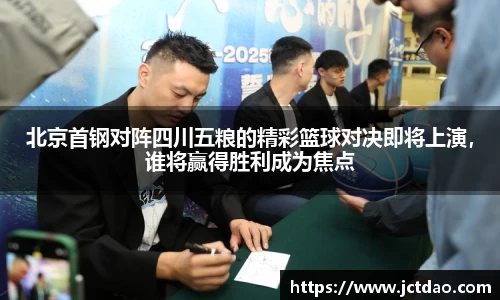 北京首钢对阵四川五粮的精彩篮球对决即将上演，谁将赢得胜利成为焦点